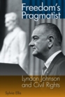 Freedom's Pragmatist : Lyndon Johnson and Civil Rights - Book
