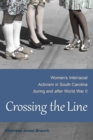 Crossing the Line : Women's Interracial Activism in South Carolina during and after World War II - Book
