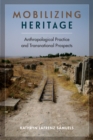 Mobilizing Heritage : Anthropological Practice and Transnational Prospects - eBook