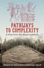 Pathways to Complexity : A View from the Maya Lowlands - eBook