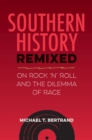 Southern History Remixed : On Rock 'n' Roll and the Dilemma of Race - Book