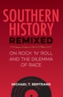 Southern History Remixed : On Rock 'n' Roll and the Dilemma of Race - eBook