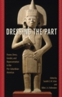 Dressing the Part : Power, Dress, Gender, and Representation in the Pre-Columbian Americas - Book