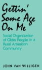 Gettin' Some Age on ME : Social Organization of Older People in a Rural American Community - Book