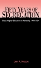 Fifty Years of Segregation : Black Higher Education in Kentucky, 1904-1954 - Book