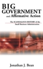 Big Government and Affirmative Action : The Scandalous History of the Small Business Administration - Book