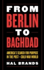 From Berlin to Baghdad : America's Search for Purpose in the Post-Cold War World - Book