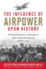 The Influence of Airpower upon History : Statesmanship, Diplomacy, and Foreign Policy since 1903 - Book