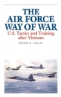 The Air Force Way of War : U.S. Tactics and Training after Vietnam - Book