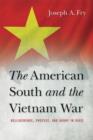 The American South and the Vietnam War : Belligerence, Protest, and Agony in Dixie - Book
