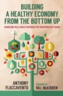 Building a Healthy Economy from the Bottom Up : Harnessing Real-World Experience for Transformative Change - Book