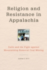 Religion and Resistance in Appalachia : Faith and the Fight against Mountaintop Removal Coal Mining - eBook