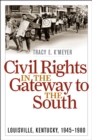 Civil Rights in the Gateway to the South : Louisville, Kentucky, 1945-1980 - eBook
