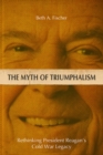 The Myth of Triumphalism : Rethinking President Reagan's Cold War Legacy - eBook