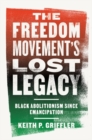 The Freedom Movement's Lost Legacy : Black Abolitionism since Emancipation - Book