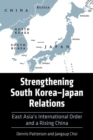 Strengthening South Korea–Japan Relations : East Asia's International Order and a Rising China - Book