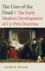 The Uses of the Dead : The Early Modern Development of Cy-Pres Doctrine - Book