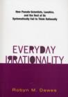 Everyday Irrationality : How Pseudo- Scientists, Lunatics, And The Rest Of Us Systematically Fail To Think Rationally - Book