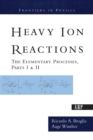 Heavy Ion Reactions : The Elementary Processes, Parts I&II - Book