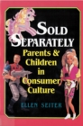 Sold Separately : Children and Parents in Consumer Culture - Book