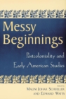 Messy Beginnings : Postcoloniality and Early American Studies - Book
