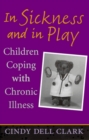 In Sickness and in Play : Children Coping with Chronic Illness - Book