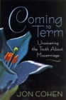 Coming to Term : Uncovering the Truth About Miscarriage - Book