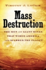 Mass Destruction : The Men and Giant Mines That Wired America and Scarred the Planet - Book