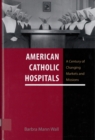 American Catholic Hospitals : A Century of Changing Markets and Missions - eBook