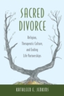 Sacred Divorce : Religion, Therapeutic Culture, and Ending Life Partnerships - eBook