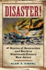 Disaster! : Stories of Destruction and Death in Nineteenth-Century New Jersey - Book
