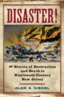 Disaster! : Stories of Destruction and Death in Nineteenth-Century New Jersey - eBook