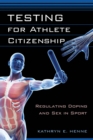 Testing for Athlete Citizenship : Regulating Doping and Sex in Sport - Book