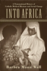 Into Africa : A Transnational History of Catholic Medical Missions and Social Change - Book