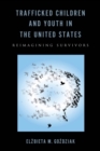 Trafficked Children and Youth in the United States : Reimagining Survivors - Book