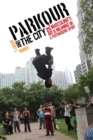 Parkour and the City : Risk, Masculinity, and Meaning in a Postmodern Sport - Book