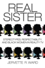 Real Sister : Stereotypes, Respectability, and Black Women in Reality TV - eBook