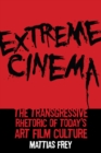 Extreme Cinema : The Transgressive Rhetoric of Today's Art Film Culture - eBook