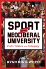 Sport and the Neoliberal University : Profit, Politics, and Pedagogy - Book