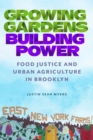 Growing Gardens, Building Power : Food Justice and Urban Agriculture in Brooklyn - Book
