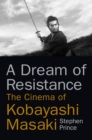 A Dream of Resistance : The Cinema of Kobayashi Masaki - eBook