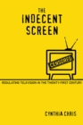 The Indecent Screen : Regulating Television in the Twenty-First Century - Book