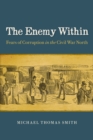 The Enemy Within : Fears of Corruption in the Civil War North - eBook