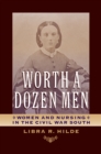 Worth a Dozen Men : Women and Nursing in the Civil War South - eBook