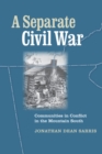 A Separate Civil War : Communities in Conflict in the Mountain South - eBook