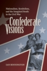 Confederate Visions : Nationalism, Symbolism, and the Imagined South in the Civil War - eBook