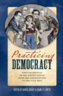 Practicing Democracy : Popular Politics in the United States from the Constitution to the Civil War - Book