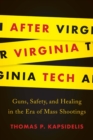 After Virginia Tech : Guns, Safety, and Healing in the Era of Mass Shootings - Book