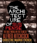 The Architecture of Suspense : The Built World in the Films of Alfred Hitchcock - eBook