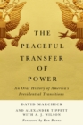 The Peaceful Transfer of Power : An Oral History of America's Presidential Transitions - eBook